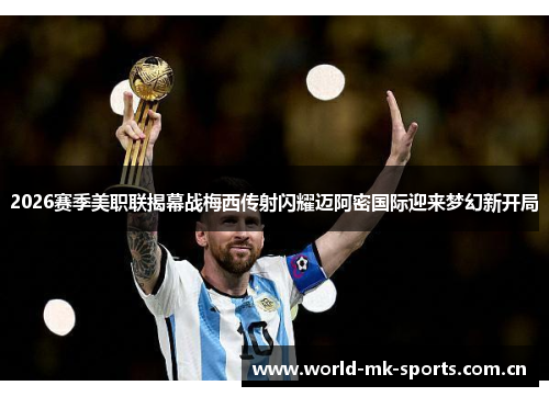 2026赛季美职联揭幕战梅西传射闪耀迈阿密国际迎来梦幻新开局 2026赛季美职联揭幕战梅西传射闪耀迈阿密国际迎来梦幻新开局