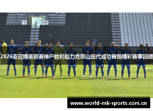 2026亚冠精英联赛神户胜利船力克蔚山现代成功晋级精彩赛事回顾
